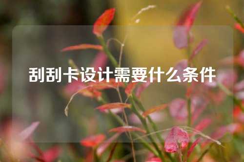 刮刮卡设计需要什么条件