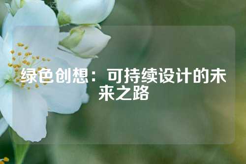 绿色创想：可持续设计的未来之路