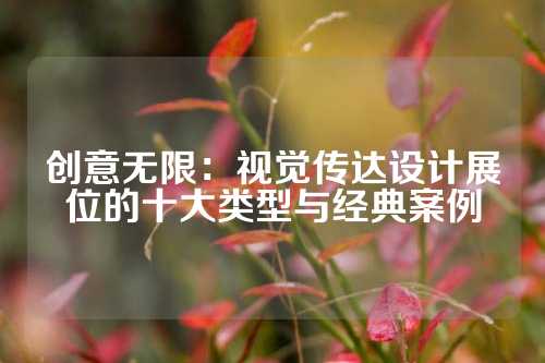 创意无限：视觉传达设计展位的十大类型与经典案例