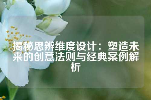 揭秘思辨维度设计：塑造未来的创意法则与经典案例解析