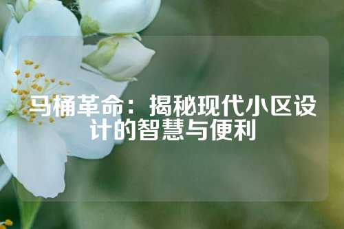 马桶革命：揭秘现代小区设计的智慧与便利