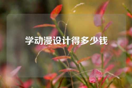 学动漫设计得多少钱