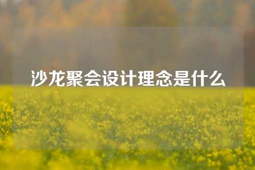 沙龙聚会设计理念是什么